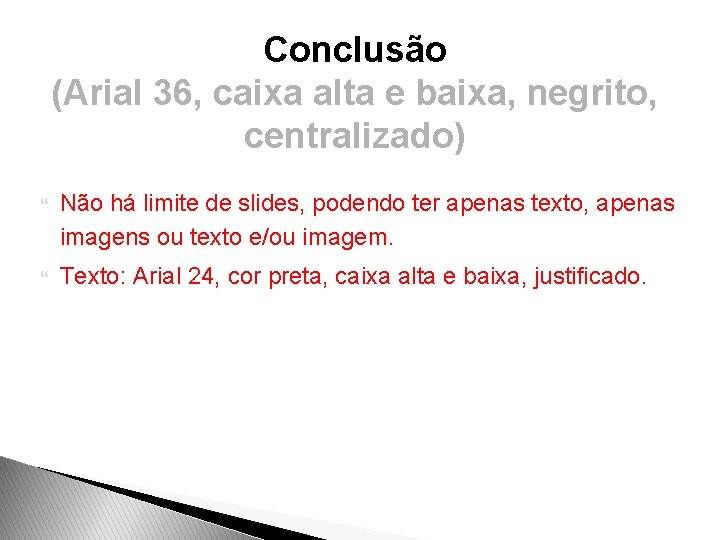 Conclusão (Arial 36, caixa alta e baixa, negrito, centralizado) Não há limite de slides,