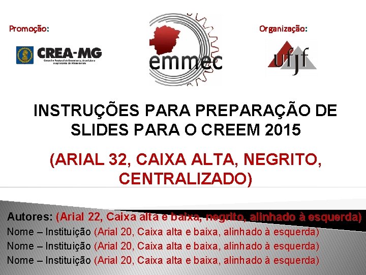 Promoção: Organização: INSTRUÇÕES PARA PREPARAÇÃO DE SLIDES PARA O CREEM 2015 (ARIAL 32, CAIXA