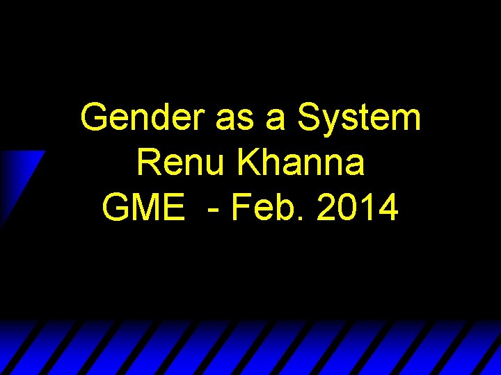 Gender as a System Renu Khanna GME - Feb. 2014 