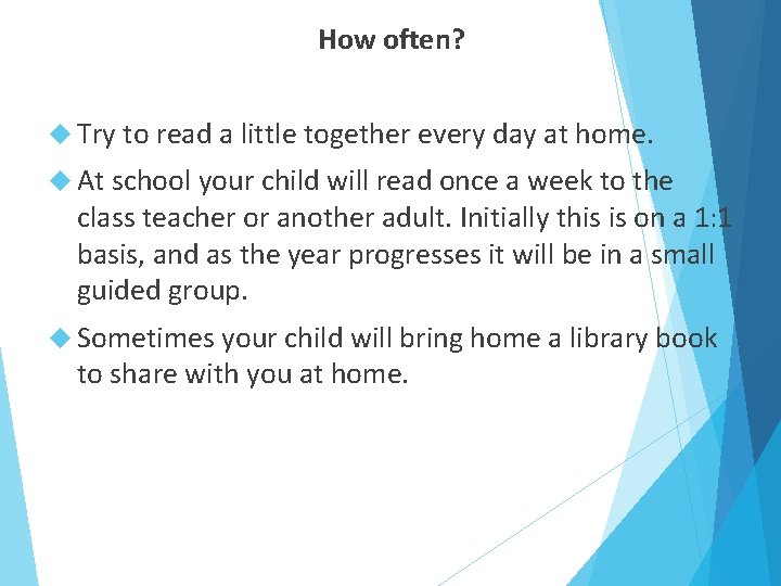 How often? Try to read a little together every day at home. At school
