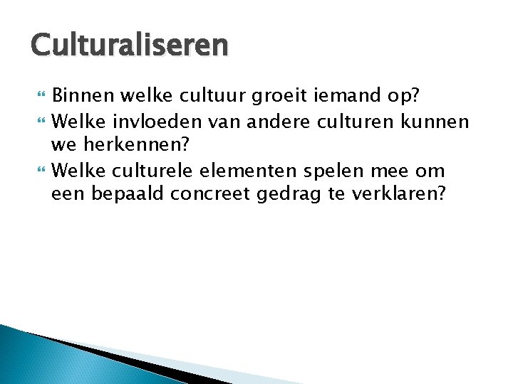 Culturaliseren Binnen welke cultuur groeit iemand op? Welke invloeden van andere culturen kunnen we