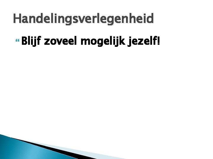 Handelingsverlegenheid Blijf zoveel mogelijk jezelf! 