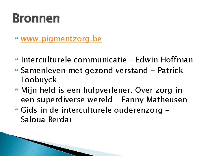 Bronnen www. pigmentzorg. be Interculturele communicatie – Edwin Hoffman Samenleven met gezond verstand -