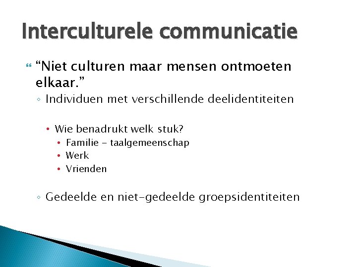 Interculturele communicatie “Niet culturen maar mensen ontmoeten elkaar. ” ◦ Individuen met verschillende deelidentiteiten