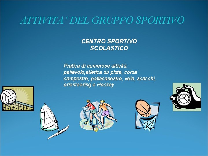 ATTIVITA’ DEL GRUPPO SPORTIVO CENTRO SPORTIVO SCOLASTICO Pratica di numerose attività: pallavolo, atletica su