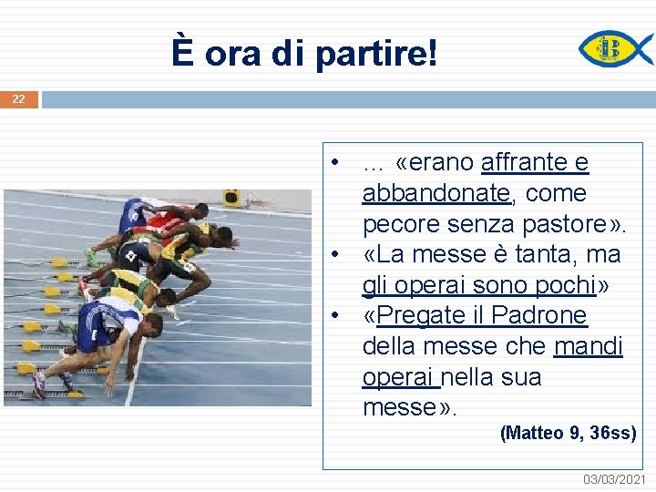 È ora di partire! 22 • … «erano affrante e abbandonate, come pecore senza