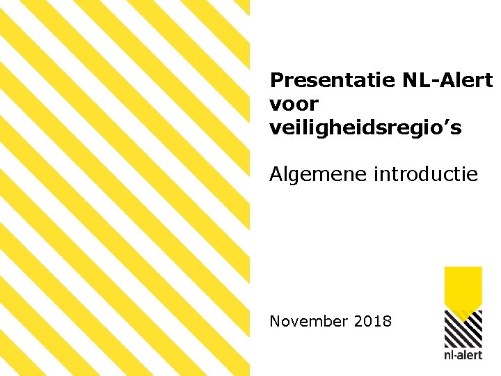 Presentatie NL-Alert voor veiligheidsregio’s Algemene introductie November 2018 