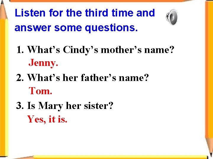 Listen for the third time and answer some questions. 1. What’s Cindy’s mother’s name?