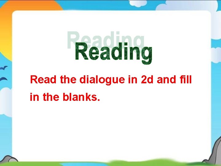 Read the dialogue in 2 d and fill in the blanks. 