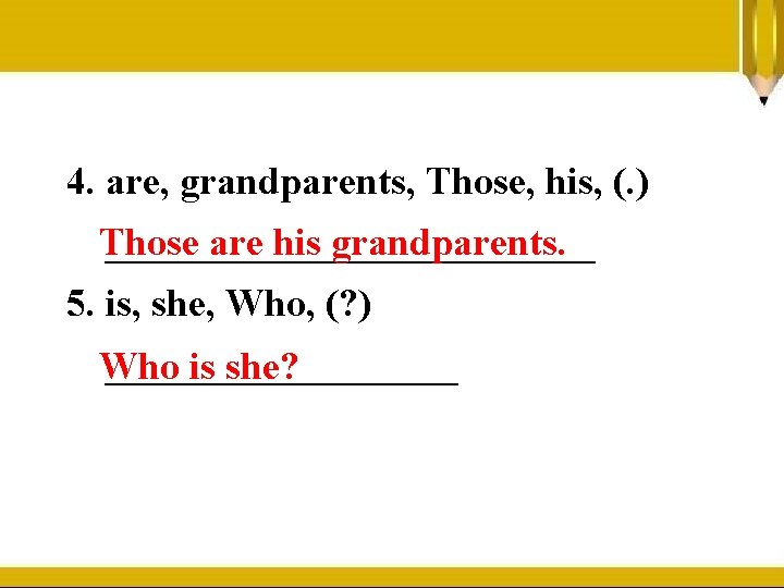 4. are, grandparents, Those, his, (. ) _____________ Those are his grandparents. 5. is,