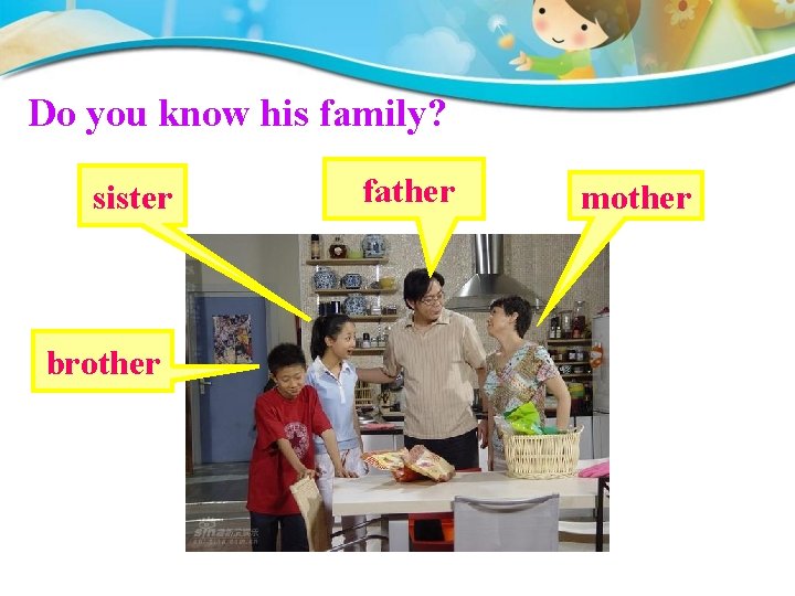 Do you know his family? sister brother father mother 