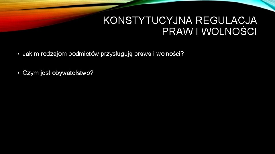 KONSTYTUCYJNA REGULACJA PRAW I WOLNOŚCI • Jakim rodzajom podmiotów przysługują prawa i wolności? •