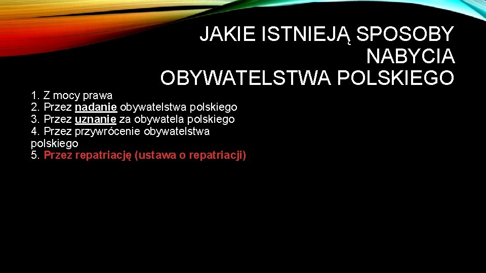 JAKIE ISTNIEJĄ SPOSOBY NABYCIA OBYWATELSTWA POLSKIEGO 1. Z mocy prawa 2. Przez nadanie obywatelstwa