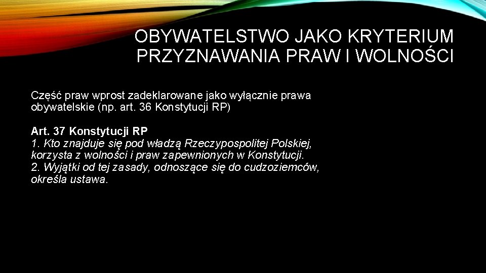 OBYWATELSTWO JAKO KRYTERIUM PRZYZNAWANIA PRAW I WOLNOŚCI Część praw wprost zadeklarowane jako wyłącznie prawa