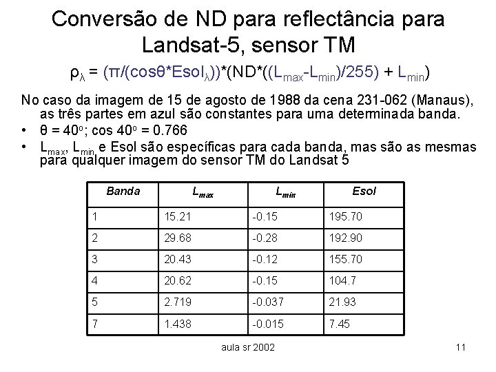 Conversão de ND para reflectância para Landsat-5, sensor TM ρλ = (π/(cosθ*Esolλ))*(ND*((Lmax-Lmin)/255) + Lmin)