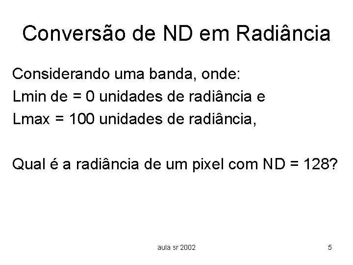 Conversão de ND em Radiância Considerando uma banda, onde: Lmin de = 0 unidades