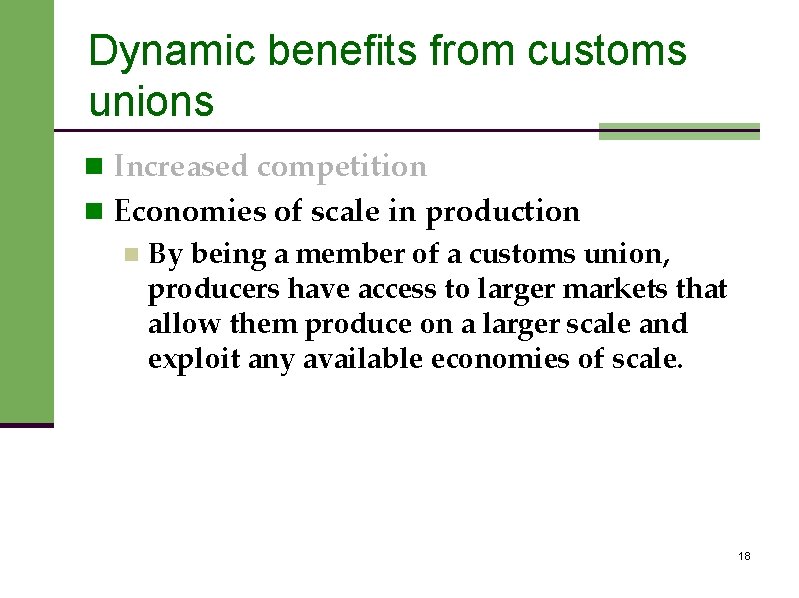 Dynamic benefits from customs unions n Increased competition n Economies of scale in production