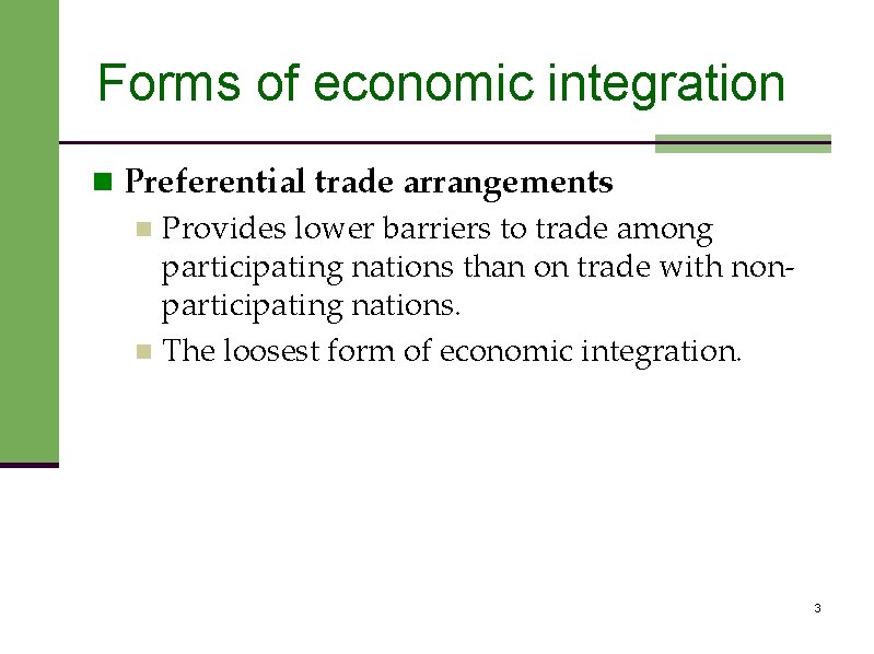 Forms of economic integration n Preferential trade arrangements n Provides lower barriers to trade
