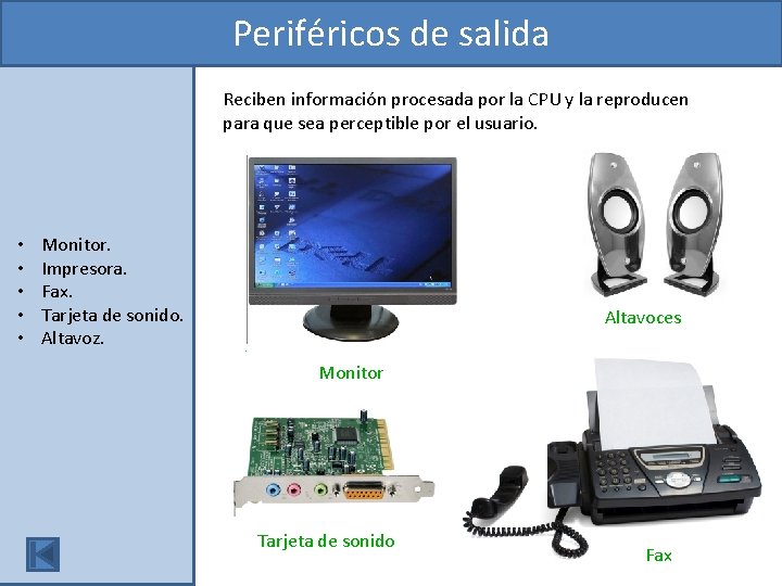 Periféricos de salida Reciben información procesada por la CPU y la reproducen para que