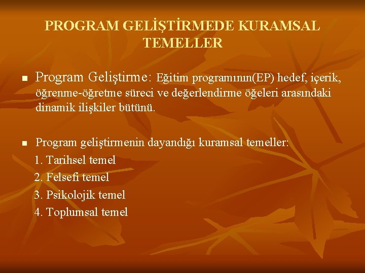 PROGRAM GELİŞTİRMEDE KURAMSAL TEMELLER n Program Geliştirme: Eğitim programının(EP) hedef, içerik, öğrenme-öğretme süreci ve