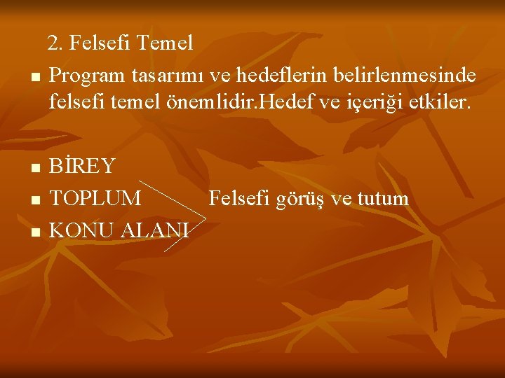 2. Felsefi Temel n Program tasarımı ve hedeflerin belirlenmesinde felsefi temel önemlidir. Hedef ve