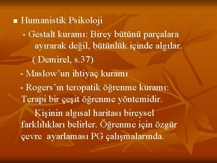 n Humanistik Psikoloji - Gestalt kuramı: Birey bütünü parçalara ayırarak değil, bütünlük içinde algılar.