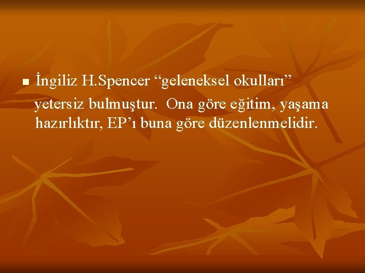 n İngiliz H. Spencer “geleneksel okulları” yetersiz bulmuştur. Ona göre eğitim, yaşama hazırlıktır, EP’ı