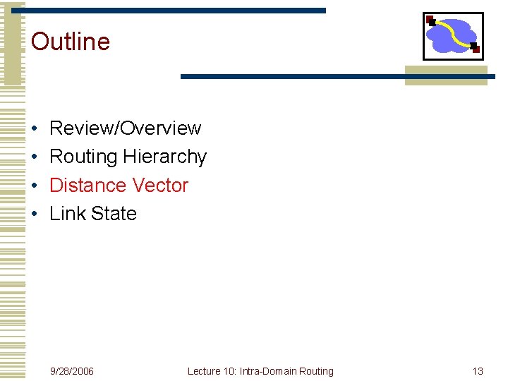 Outline • • Review/Overview Routing Hierarchy Distance Vector Link State 9/28/2006 Lecture 10: Intra-Domain
