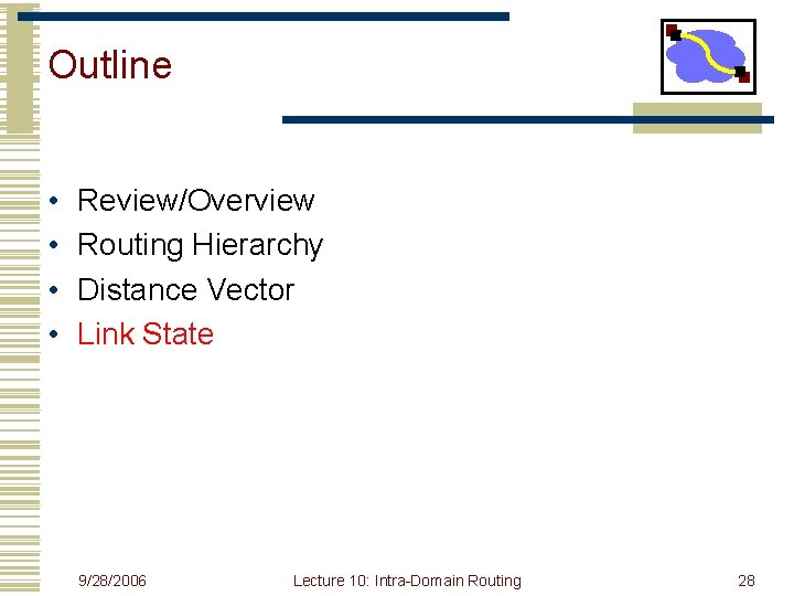 Outline • • Review/Overview Routing Hierarchy Distance Vector Link State 9/28/2006 Lecture 10: Intra-Domain