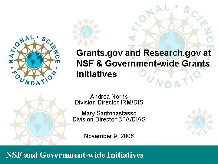 Grants. gov and Research. gov at NSF & Government-wide Grants Initiatives Andrea Norris Division