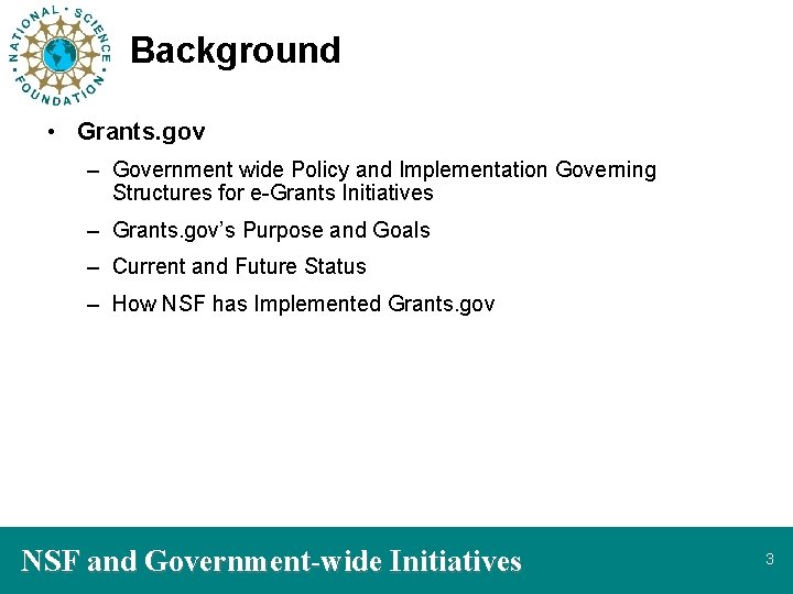 Background • Grants. gov – Government wide Policy and Implementation Governing Structures for e-Grants