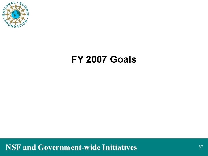 FY 2007 Goals NSF and Government-wide Initiatives 37 