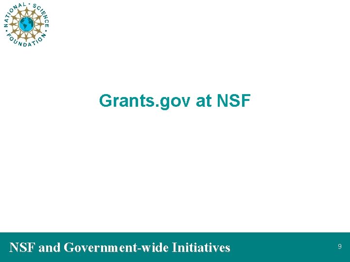 Grants. gov at NSF and Government-wide Initiatives 9 