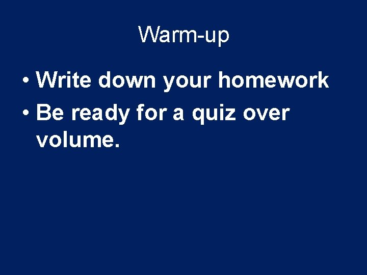 Warm-up • Write down your homework • Be ready for a quiz over volume.