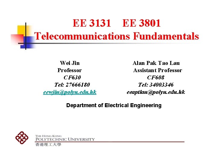 EE 3131 EE 3801 Telecommunications Fundamentals Wei Jin Professor CF 630 Tel: 27666180 eewjin@polyu.
