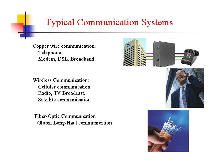 Typical Communication Systems Copper wire communication: Telephone Modem, DSL, Broadband Wireless Communication: Cellular communication