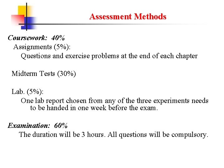 Assessment Methods Coursework: 40% Assignments (5%): Questions and exercise problems at the end of