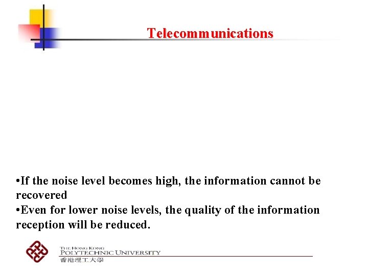 Telecommunications • If the noise level becomes high, the information cannot be recovered •