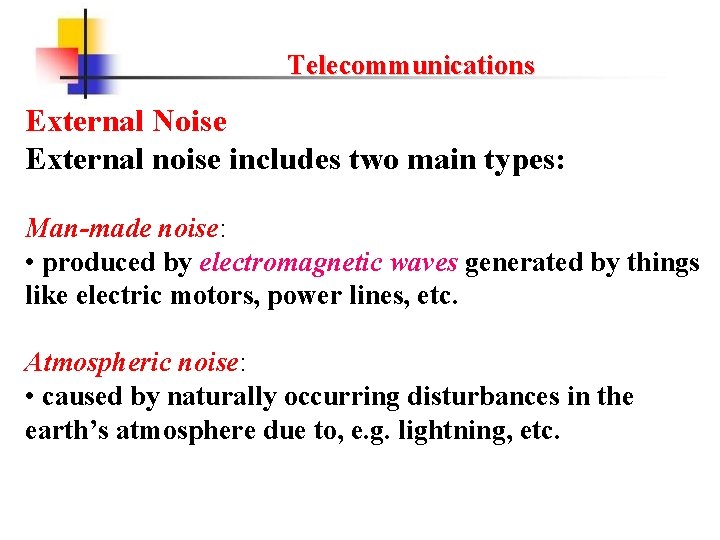 Telecommunications External Noise External noise includes two main types: Man-made noise: • produced by