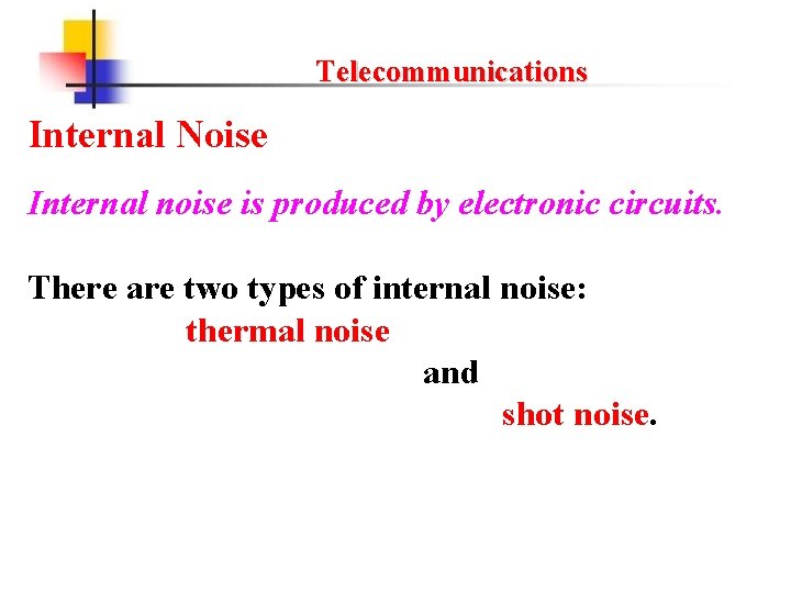 Telecommunications Internal Noise Internal noise is produced by electronic circuits. There are two types