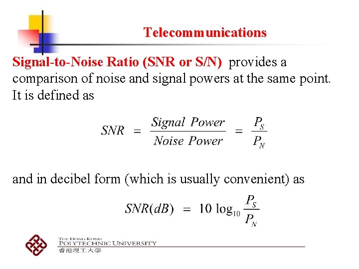 Telecommunications Signal-to-Noise Ratio (SNR or S/N) provides a comparison of noise and signal powers