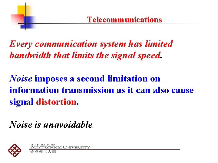 Telecommunications Every communication system has limited bandwidth that limits the signal speed. Noise imposes