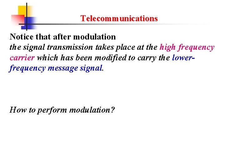 Telecommunications Notice that after modulation the signal transmission takes place at the high frequency