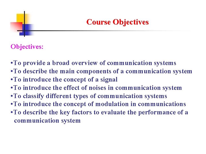 Course Objectives: • To provide a broad overview of communication systems • To describe