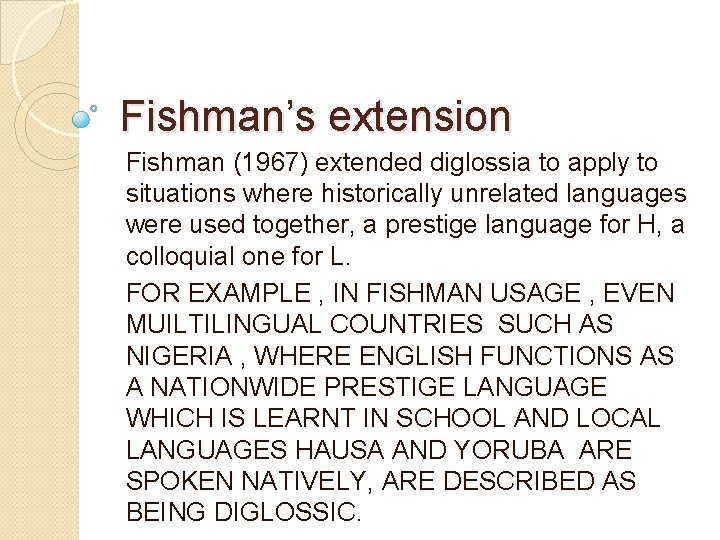 Fishman’s extension Fishman (1967) extended diglossia to apply to situations where historically unrelated languages