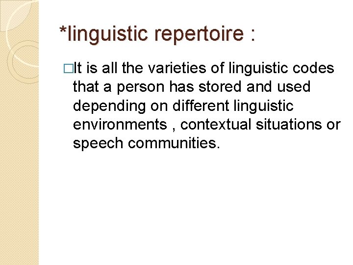 *linguistic repertoire : �It is all the varieties of linguistic codes that a person