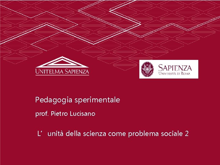 Pedagogia sperimentale prof. Pietro Lucisano L’unità della scienza come problema sociale 2 