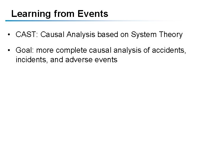 Learning from Events • CAST: Causal Analysis based on System Theory • Goal: more Learning from Events • CAST: Causal Analysis based on System Theory • Goal: more