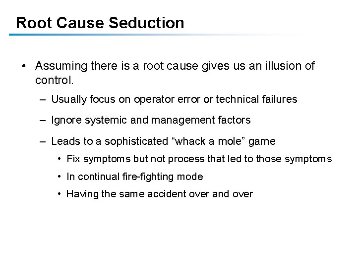 Root Cause Seduction • Assuming there is a root cause gives us an illusion Root Cause Seduction • Assuming there is a root cause gives us an illusion