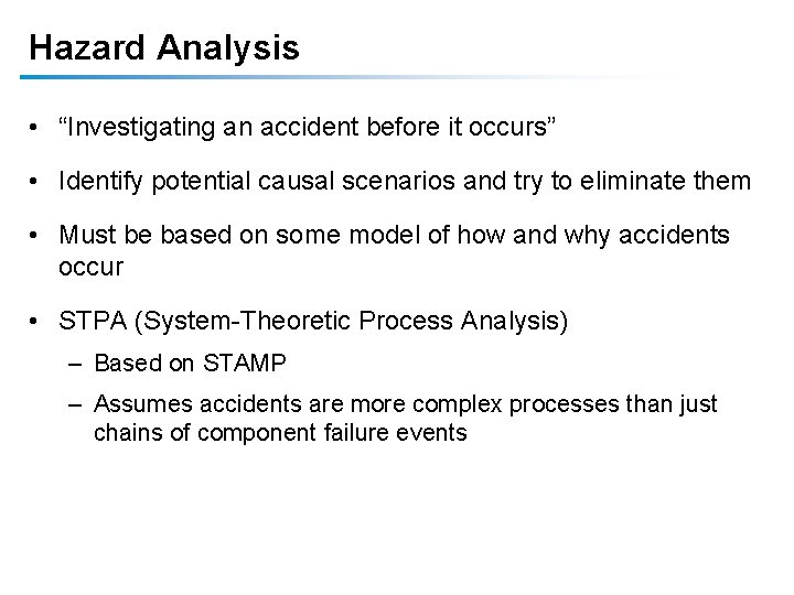 Hazard Analysis • “Investigating an accident before it occurs” • Identify potential causal scenarios Hazard Analysis • “Investigating an accident before it occurs” • Identify potential causal scenarios